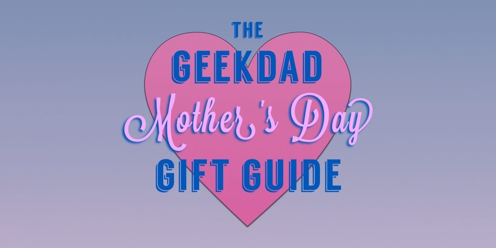 The GeekDad Mother's Day Gift Guide